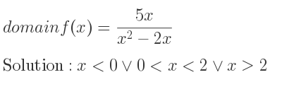 The domain of f(x)=(5x)/(x^2-2x) is x<0\lor 0<x<2\lor x>2